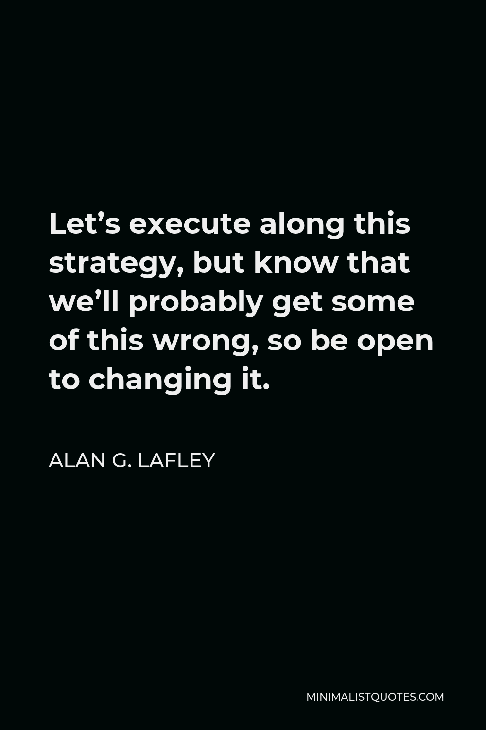 alan-g-lafley-quote-let-s-execute-along-this-strategy-but-know-that