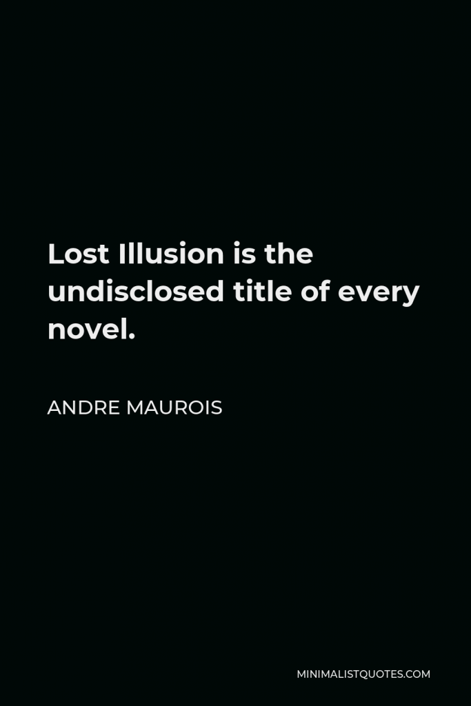 Andre Maurois Quote - Lost Illusion is the undisclosed title of every novel.