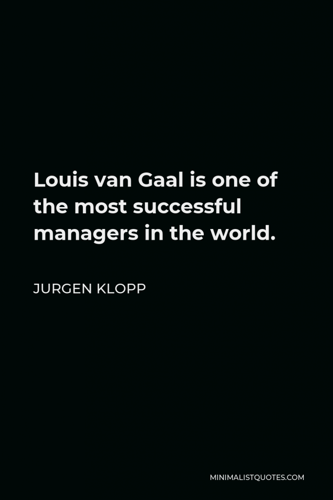 Jurgen Klopp Quote - Louis van Gaal is one of the most successful managers in the world.