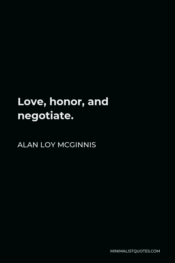 Alan Loy McGinnis Quote - Love, honor, and negotiate.