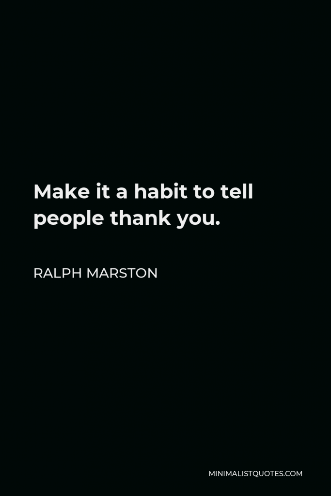 Ralph Marston Quote - Make it a habit to tell people thank you.