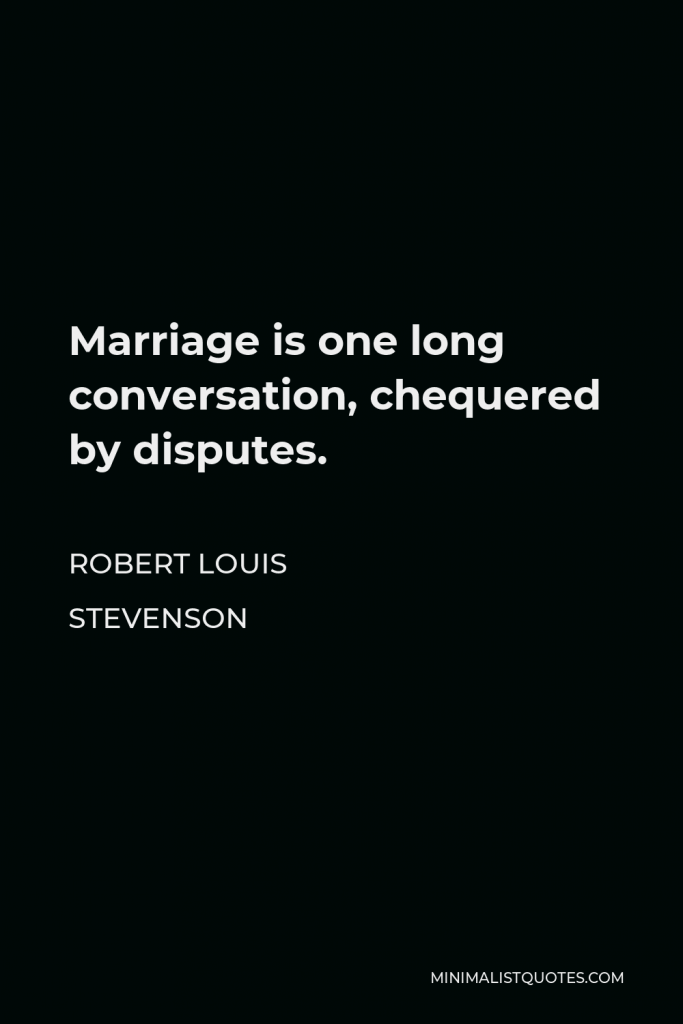 Robert Louis Stevenson Quote - Marriage is one long conversation, chequered by disputes.
