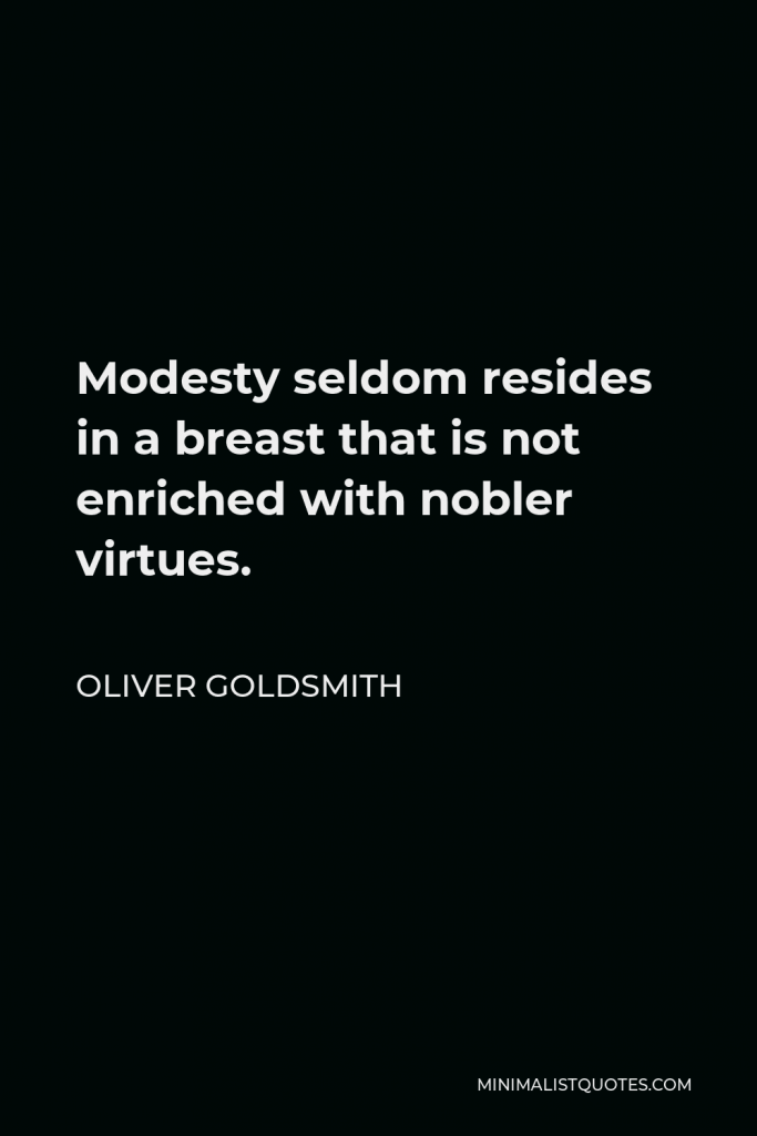 Oliver Goldsmith Quote - Modesty seldom resides in a breast that is not enriched with nobler virtues.