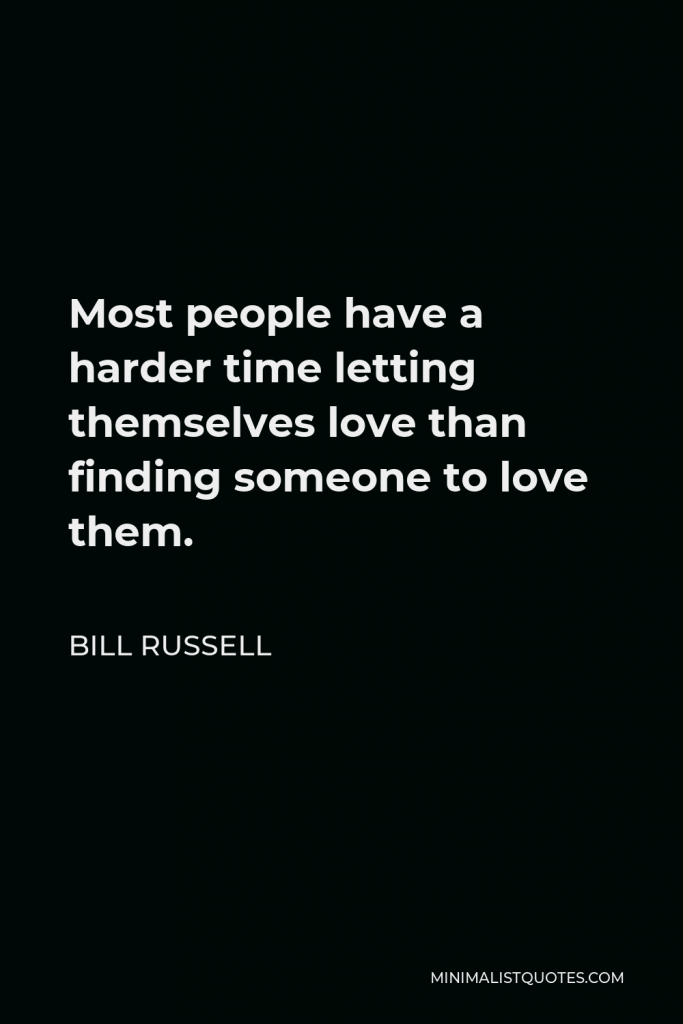 Bill Russell Quote - Most people have a harder time letting themselves love than finding someone to love them.