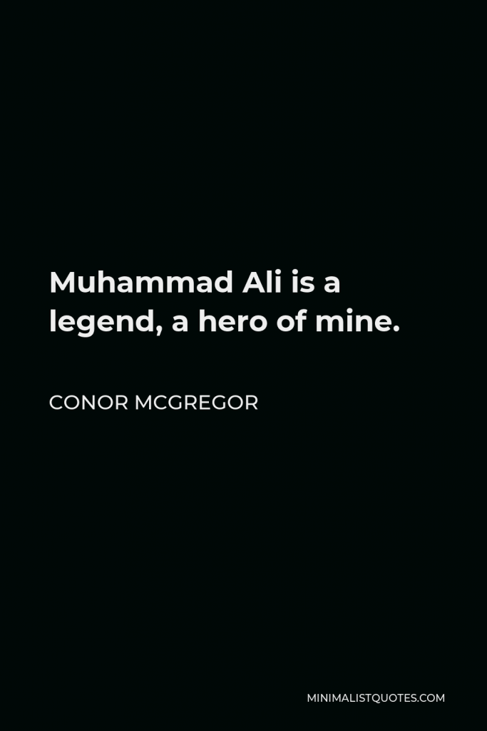 Conor McGregor Quote - Muhammad Ali is a legend, a hero of mine.
