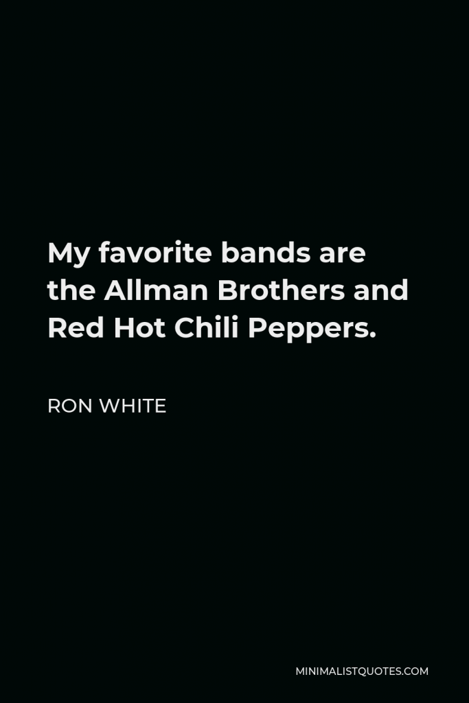 Ron White Quote - My favorite bands are the Allman Brothers and Red Hot Chili Peppers.