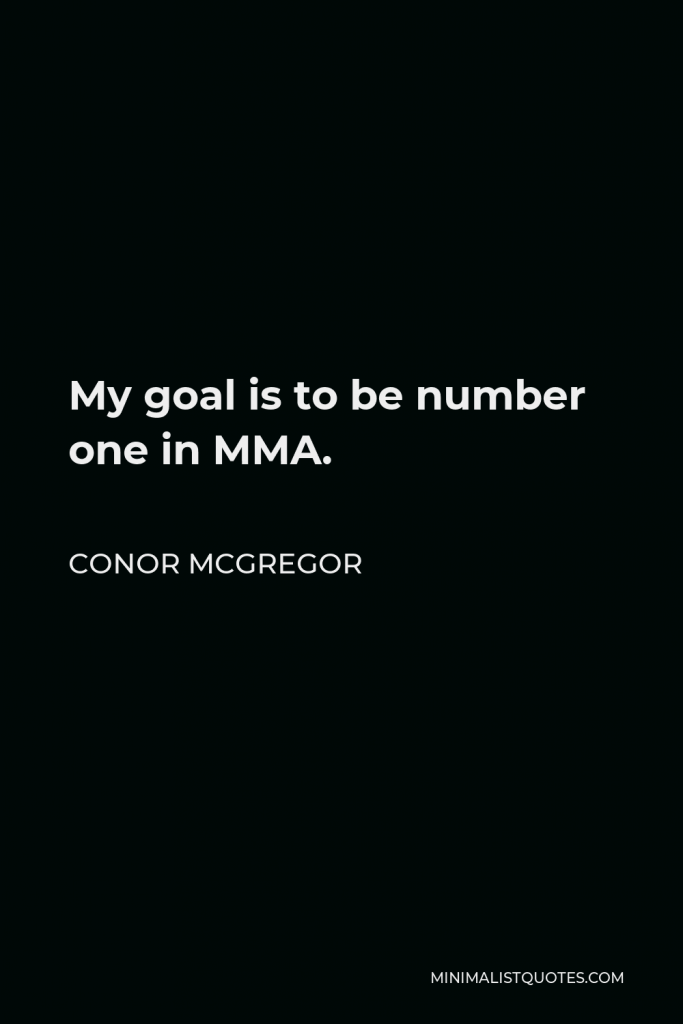 Conor McGregor Quote - My goal is to be number one in MMA.
