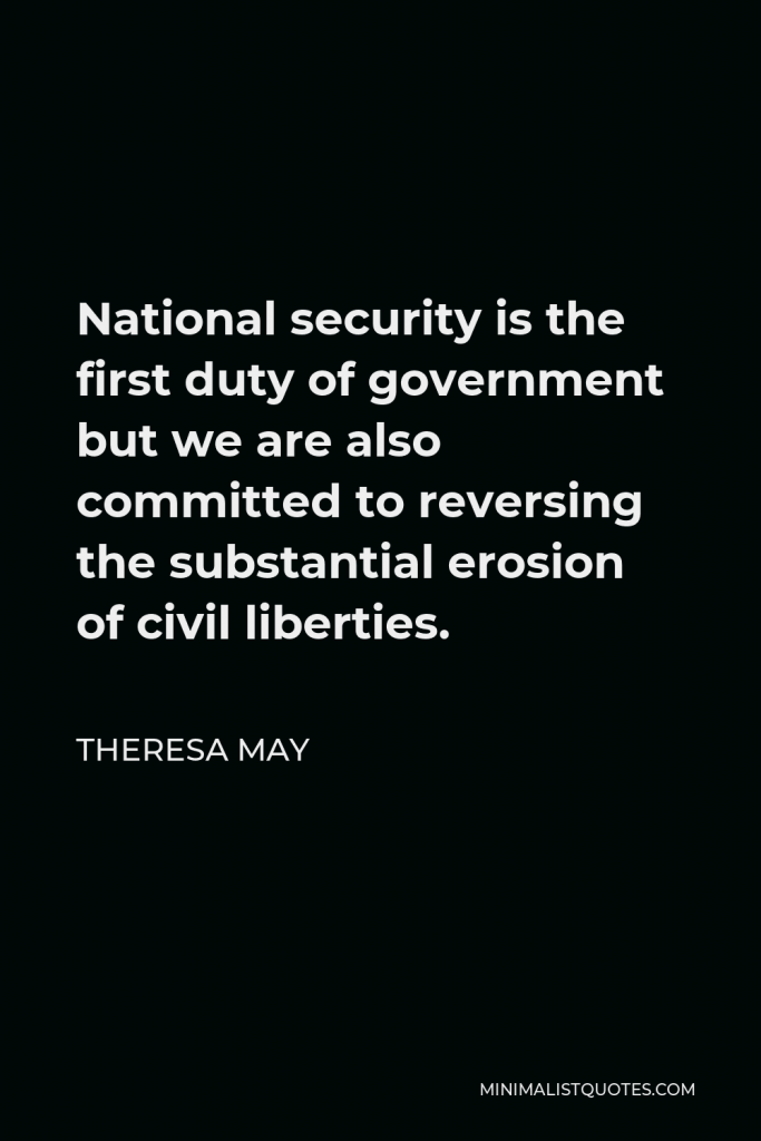 Theresa May Quote - National security is the first duty of government but we are also committed to reversing the substantial erosion of civil liberties.