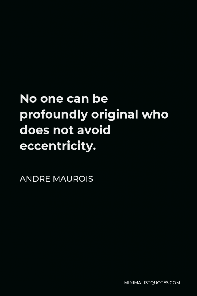 Andre Maurois Quote - No one can be profoundly original who does not avoid eccentricity.