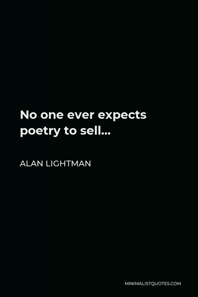 Alan Lightman Quote - No one ever expects poetry to sell…