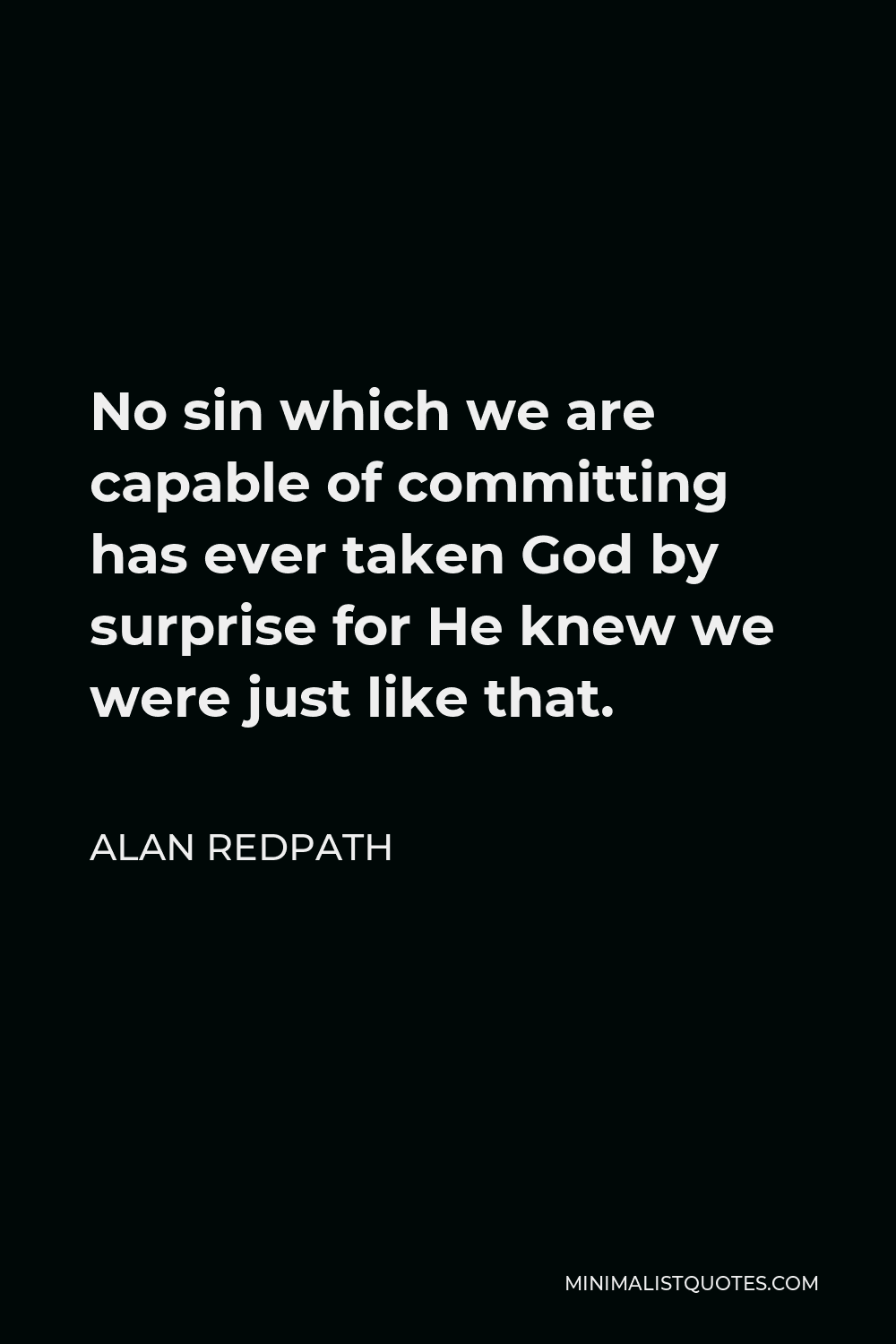 Alan Redpath Quote - No sin which we are capable of committing has ever taken God by surprise for He knew we were just like that.