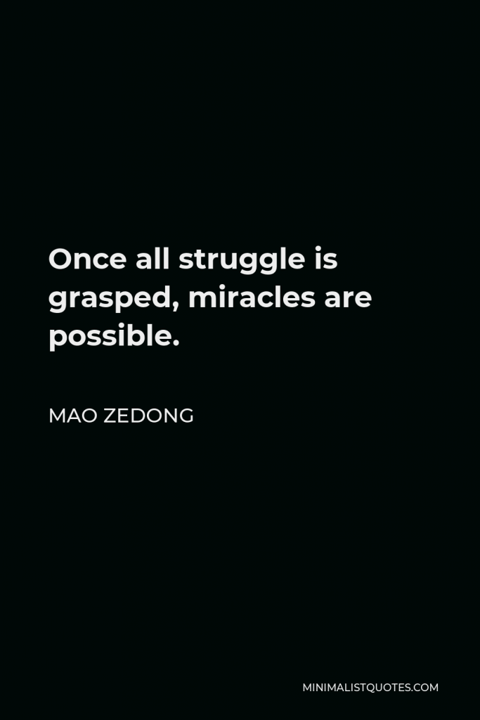 Mao Zedong Quote - Once all struggle is grasped, miracles are possible.