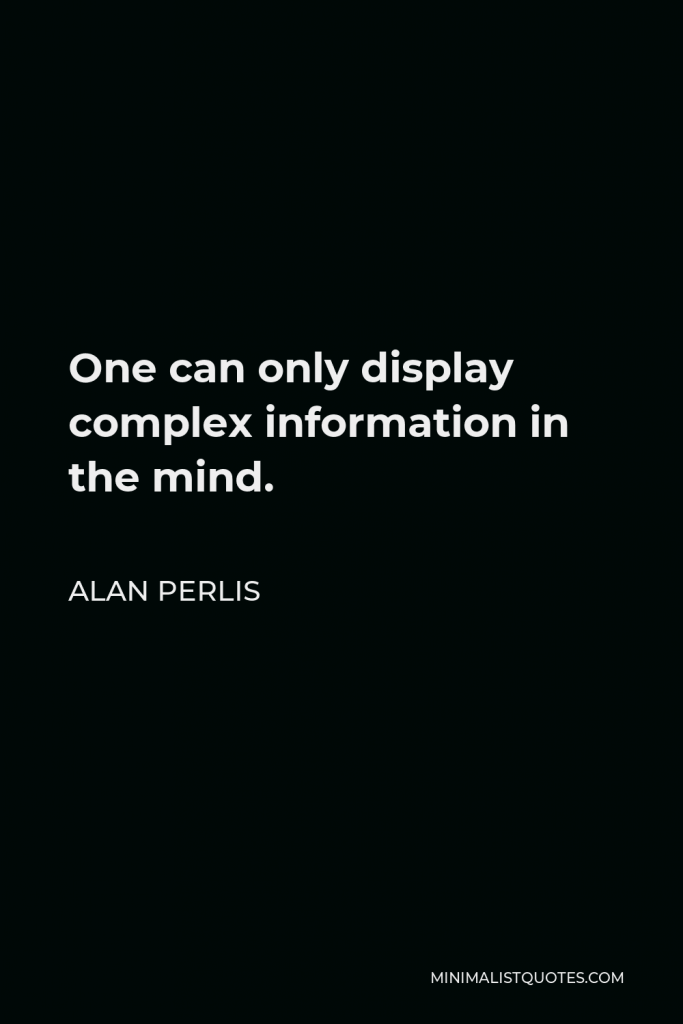 Alan Perlis Quote - One can only display complex information in the mind.