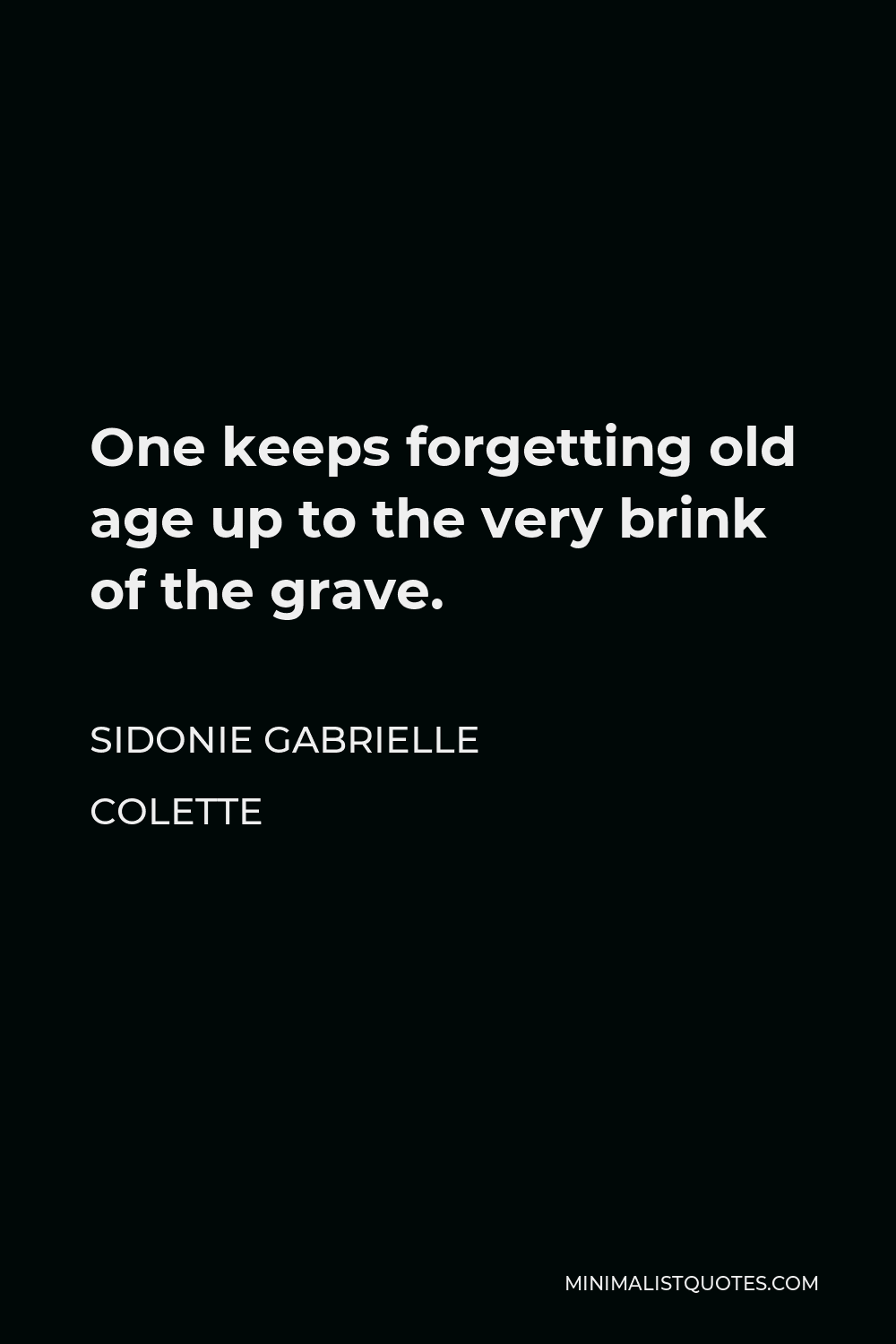 Sidonie Gabrielle Colette Quote - One keeps forgetting old age up to the very brink of the grave.