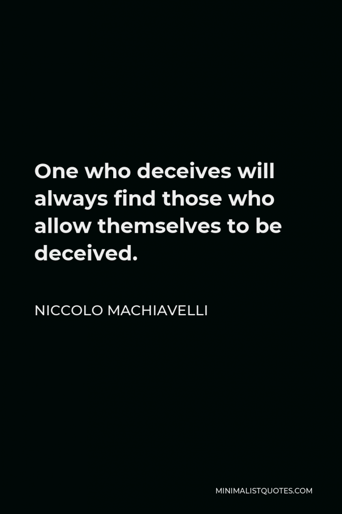 Niccolo Machiavelli Quote - One who deceives will always find those who allow themselves to be deceived.
