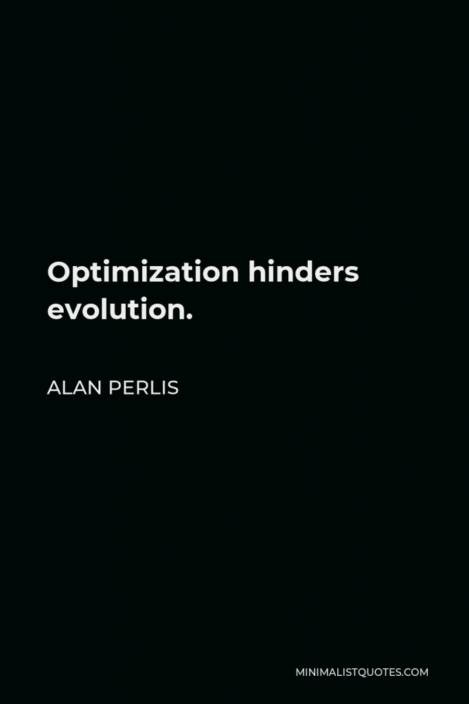 Alan Perlis Quote - Optimization hinders evolution.