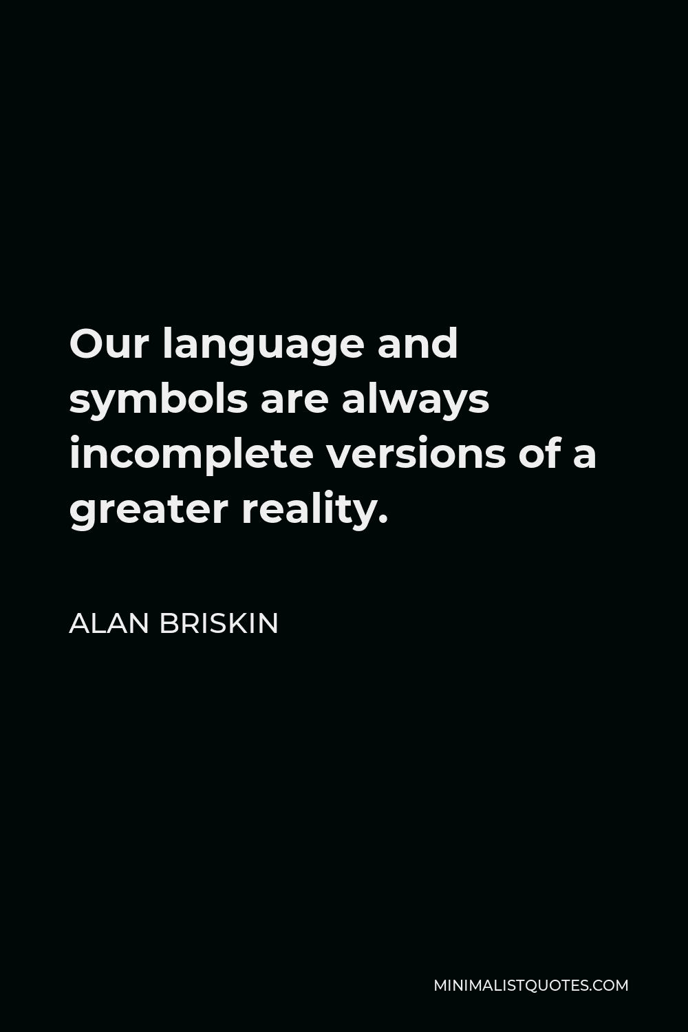 Alan Briskin Quote - Our language and symbols are always incomplete versions of a greater reality.