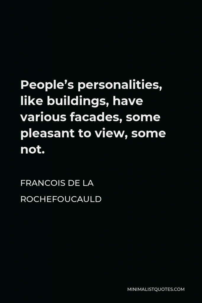 Francois de La Rochefoucauld Quote - People’s personalities, like buildings, have various facades, some pleasant to view, some not.