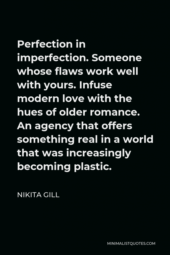 Nikita Gill Quote - Perfection in imperfection. Someone whose flaws work well with yours.