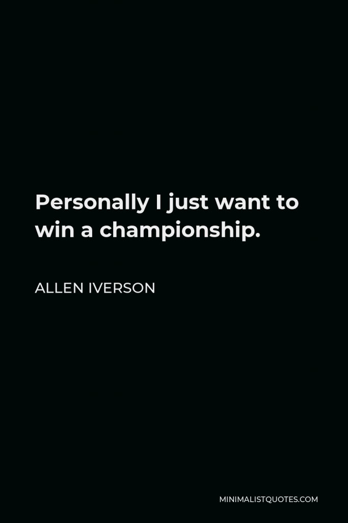Allen Iverson Quote - Personally I just want to win a championship.