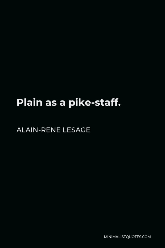 Alain-Rene Lesage Quote - Plain as a pike-staff.