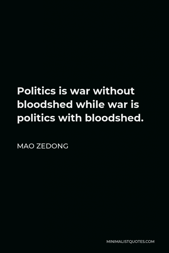 Mao Zedong Quote - Politics is war without bloodshed while war is politics with bloodshed.