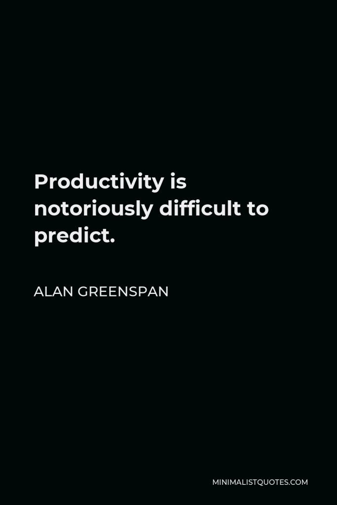 Alan Greenspan Quote - Productivity is notoriously difficult to predict.