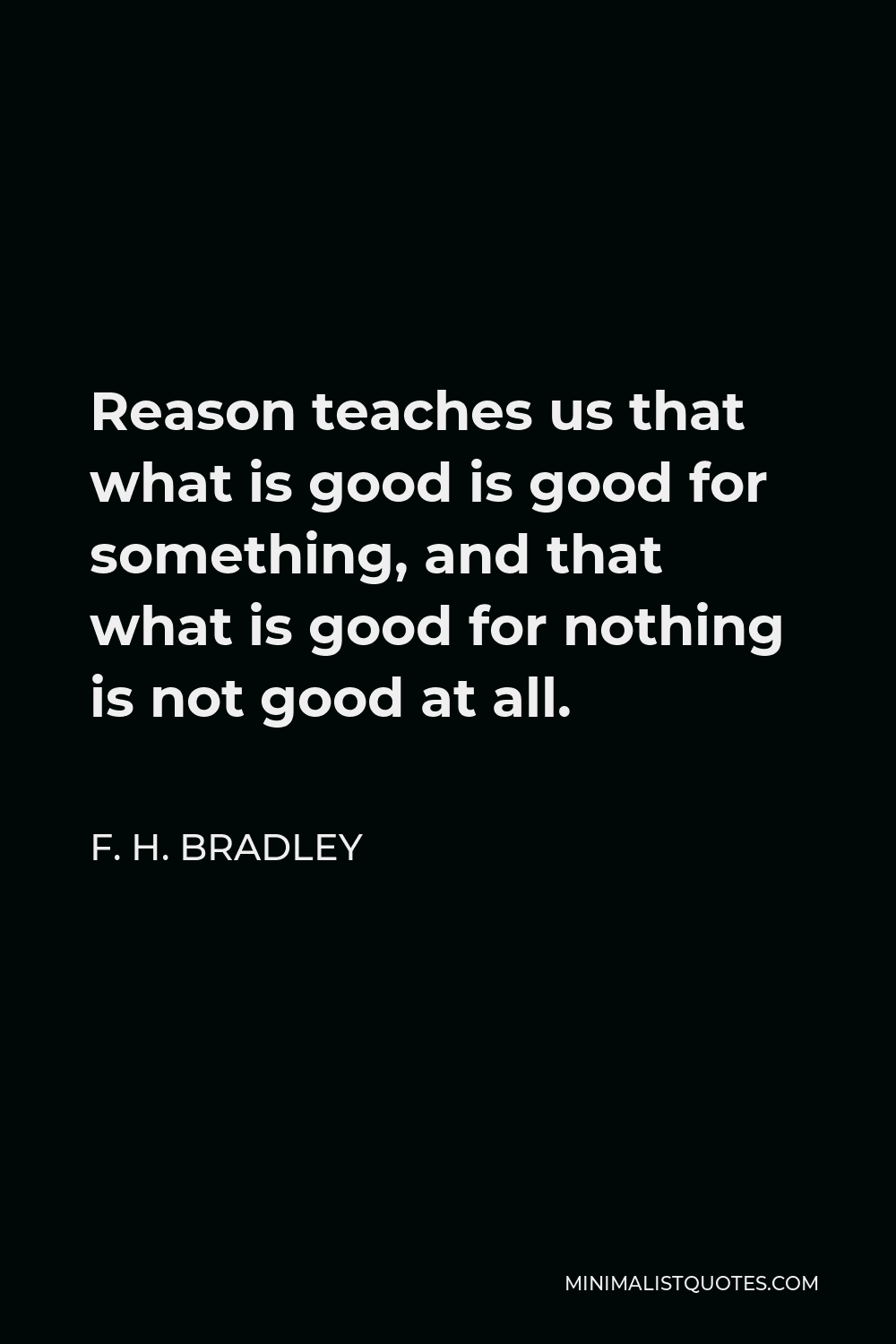 f-h-bradley-quote-reason-teaches-us-that-what-is-good-is-good-for