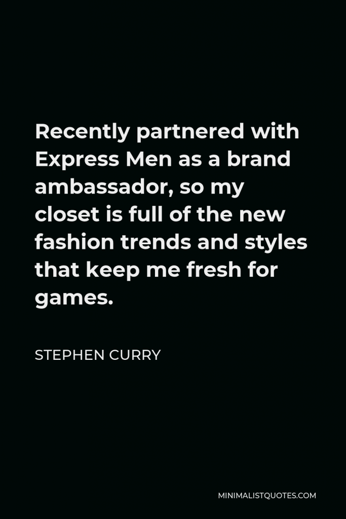 Stephen Curry Quote - Recently partnered with Express Men as a brand ambassador, so my closet is full of the new fashion trends and styles that keep me fresh for games.