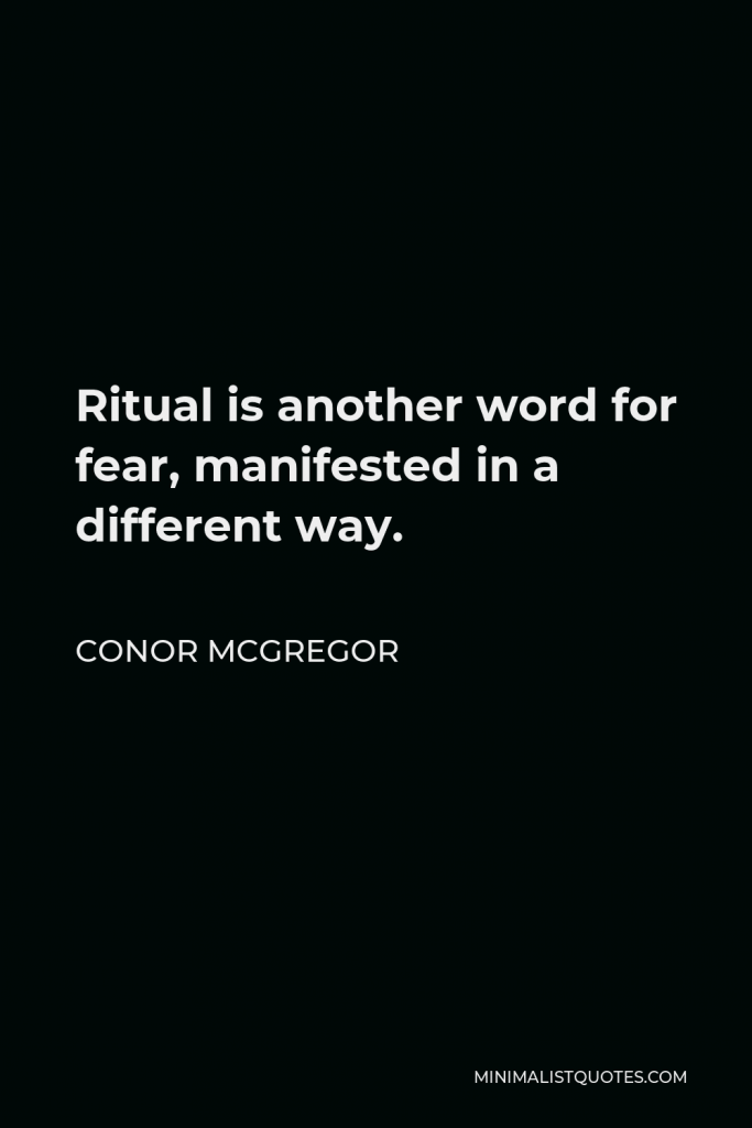 Conor McGregor Quote - Ritual is another word for fear, manifested in a different way.