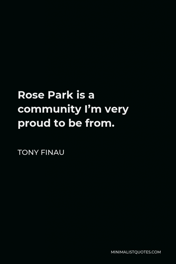 Tony Finau Quote - Rose Park is a community I’m very proud to be from.
