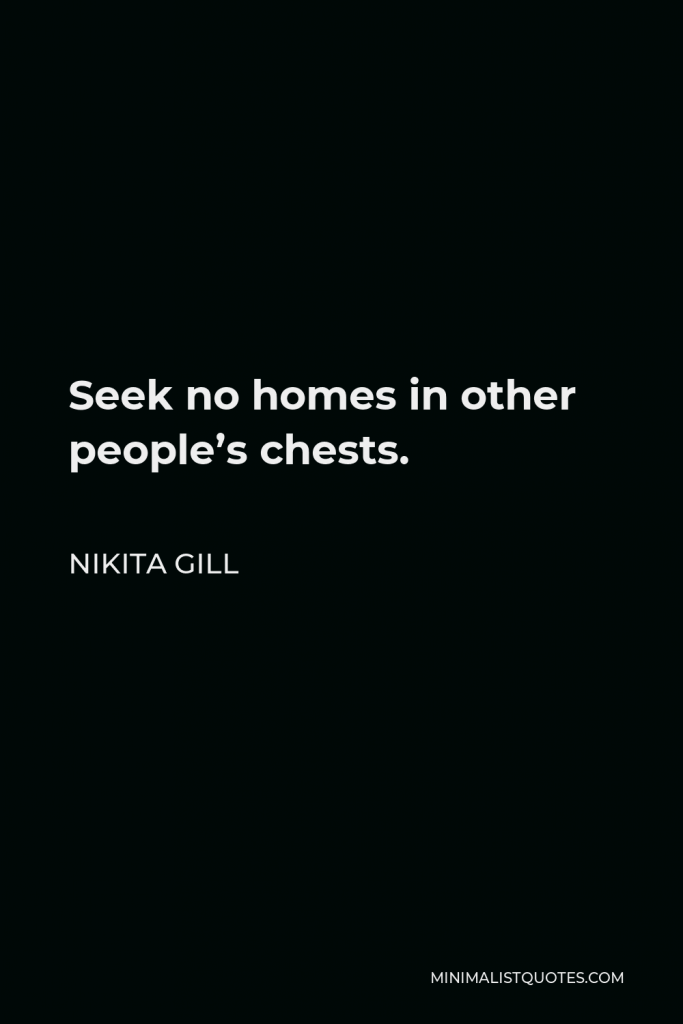 Nikita Gill Quote - Seek no homes in other people’s chests.