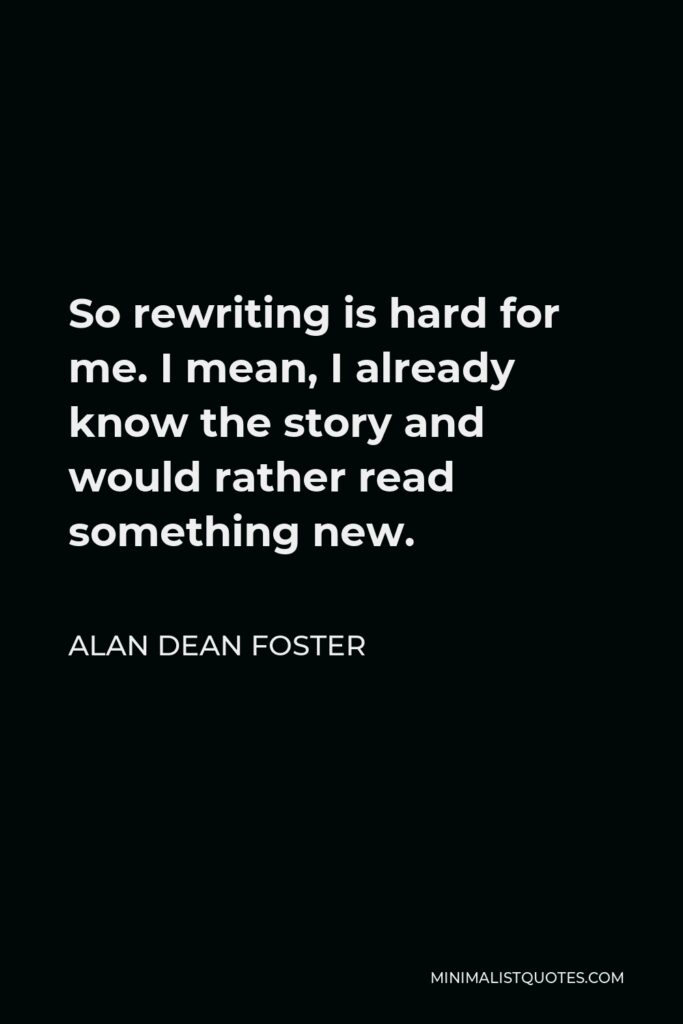Alan Dean Foster Quote - So rewriting is hard for me. I mean, I already know the story and would rather read something new.