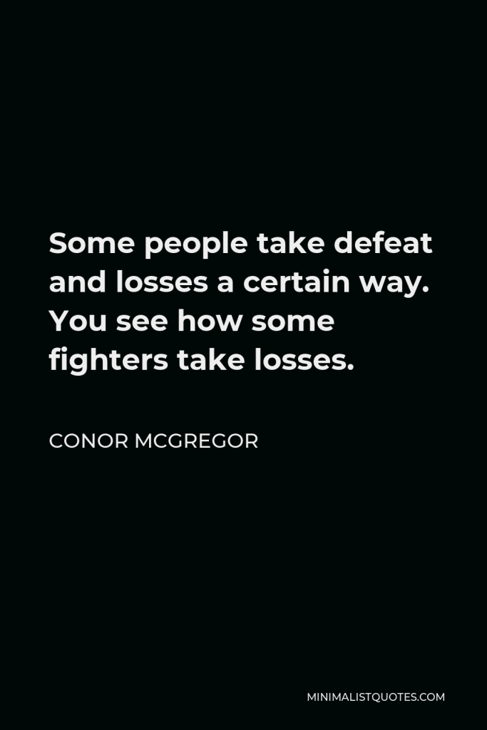Conor McGregor Quote - Some people take defeat and losses a certain way. You see how some fighters take losses.
