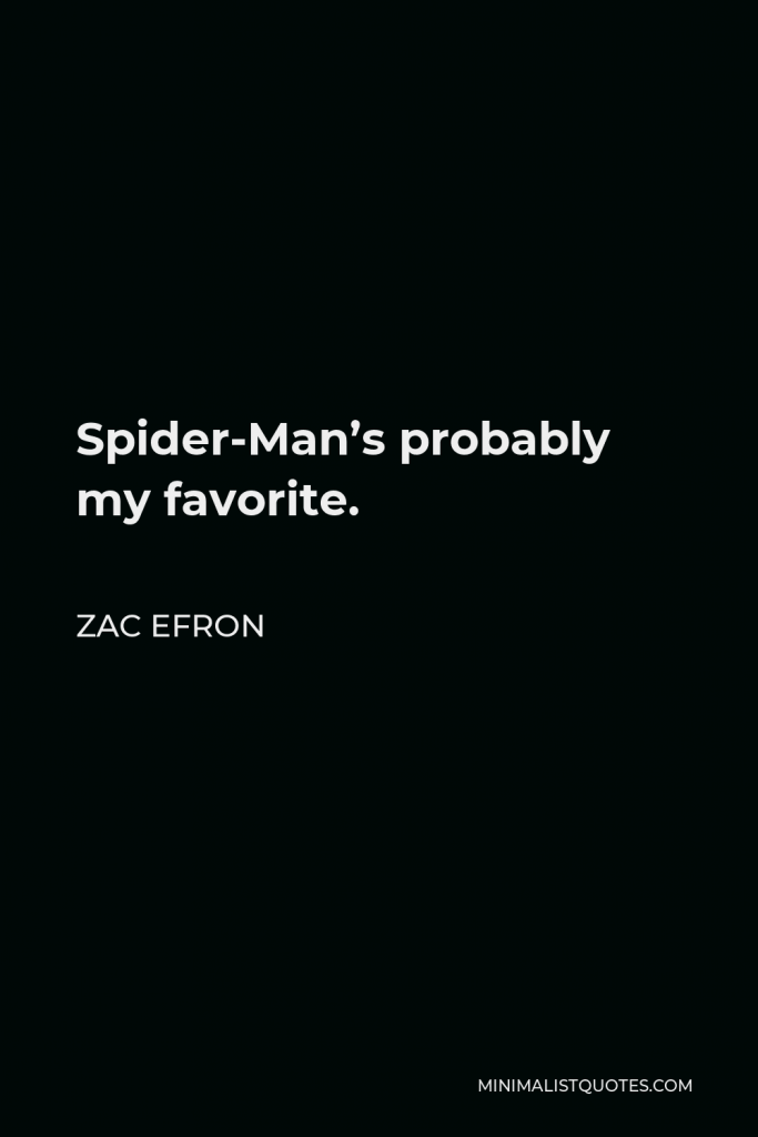 Zac Efron Quote - Spider-Man’s probably my favorite.