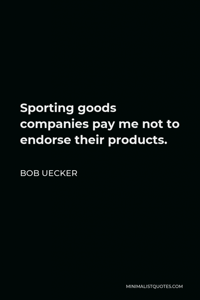 Bob Uecker Quote - Sporting goods companies pay me not to endorse their products.