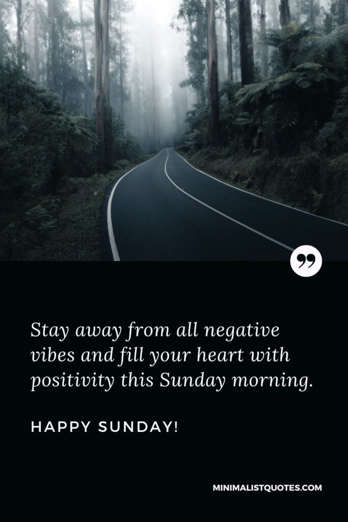 Sunday Greetings Message : Stay away from all negative vibes and fill your heart with positivity this Sunday morning. Happy Sunday!