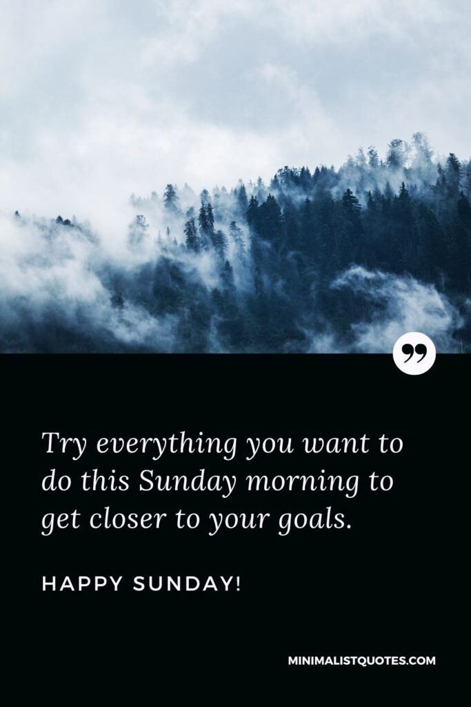 Sunday Greetings Quotes: Try everything you want to do this Sunday morning to get closer to your goals. Happy Sunday!