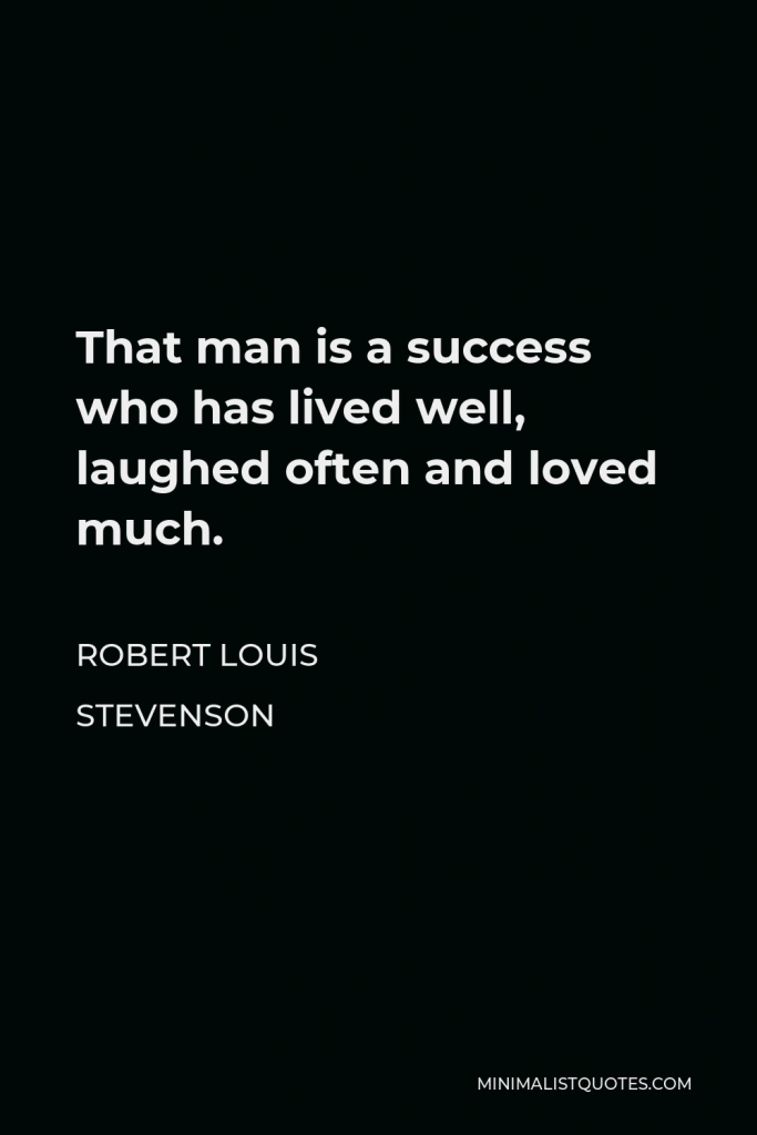 Robert Louis Stevenson Quote - That man is a success who has lived well, laughed often and loved much.