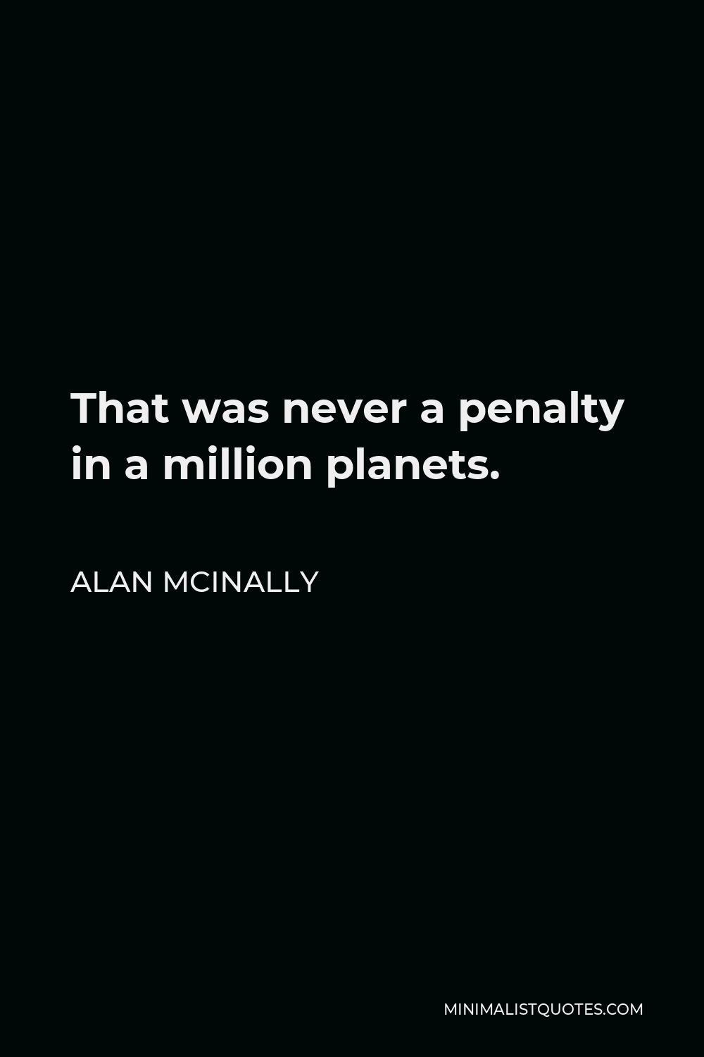 Alan McInally Quote - That was never a penalty in a million planets.
