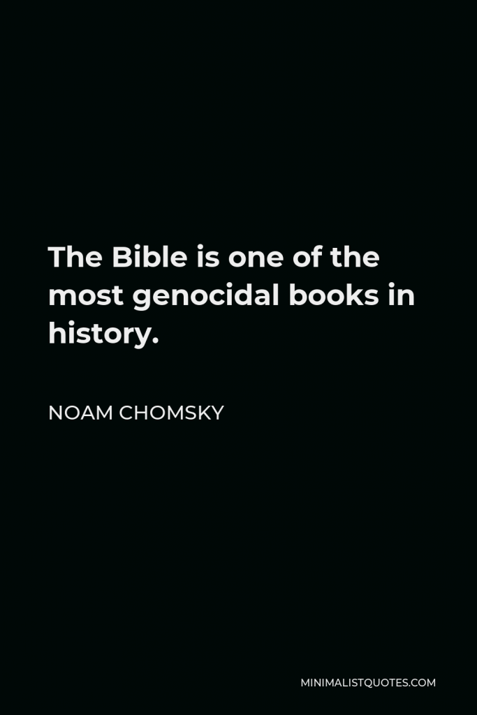 Noam Chomsky Quote - The Bible is one of the most genocidal books in history.