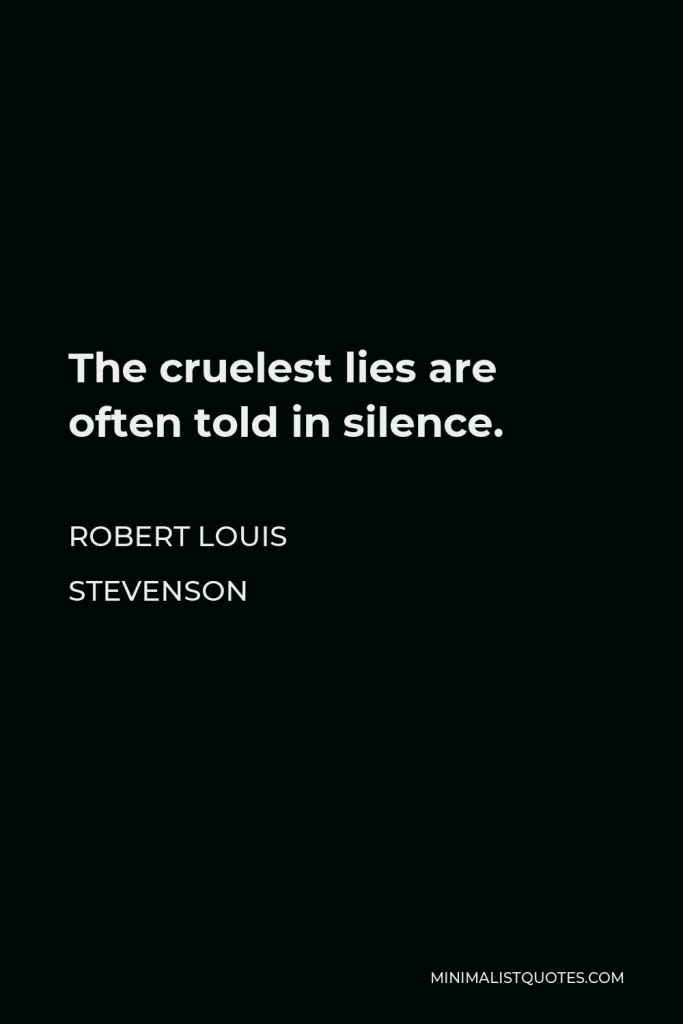 Robert Louis Stevenson Quote - The cruelest lies are often told in silence.