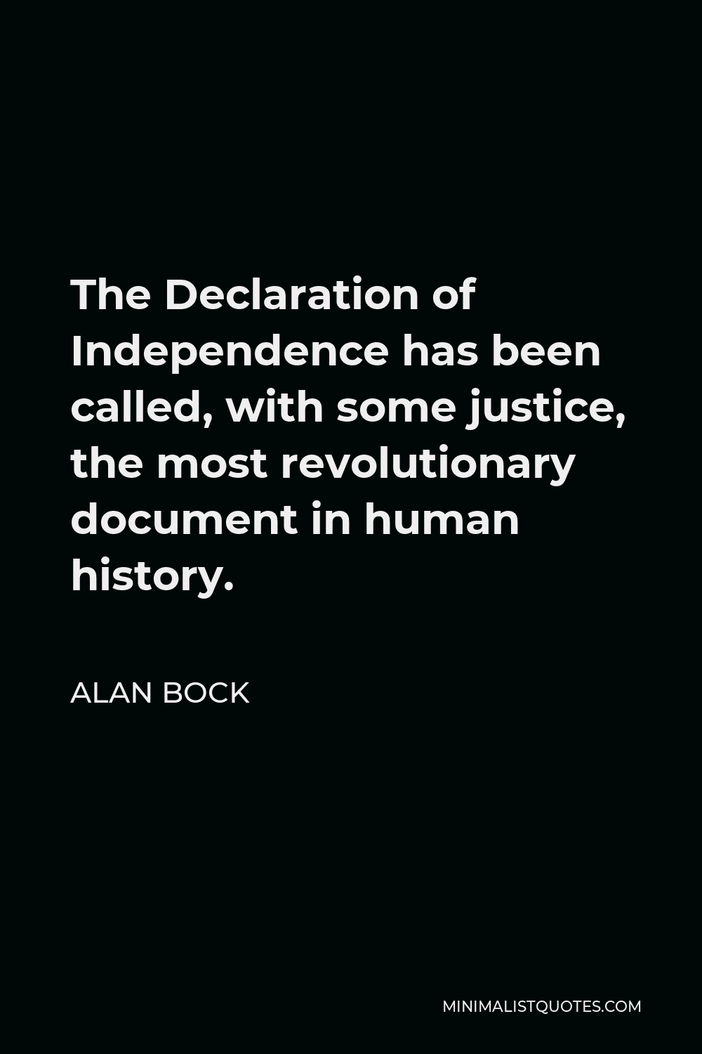 Alan Bock Quote - The Declaration of Independence has been called, with some justice, the most revolutionary document in human history.