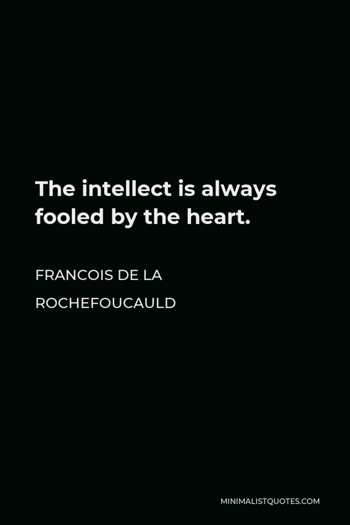 Francois de La Rochefoucauld Quote - The intellect is always fooled by the heart.