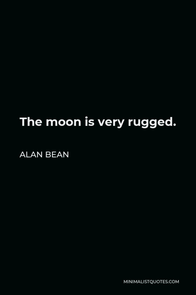 Alan Bean Quote - The moon is very rugged.
