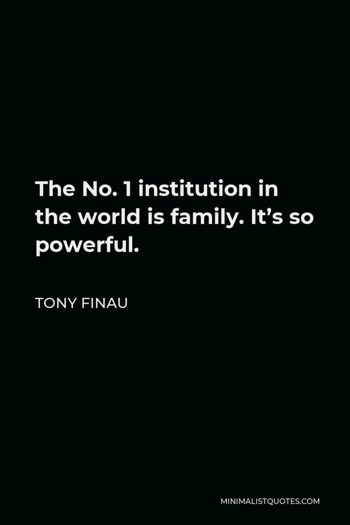Tony Finau Quote - The No. 1 institution in the world is family. It’s so powerful.