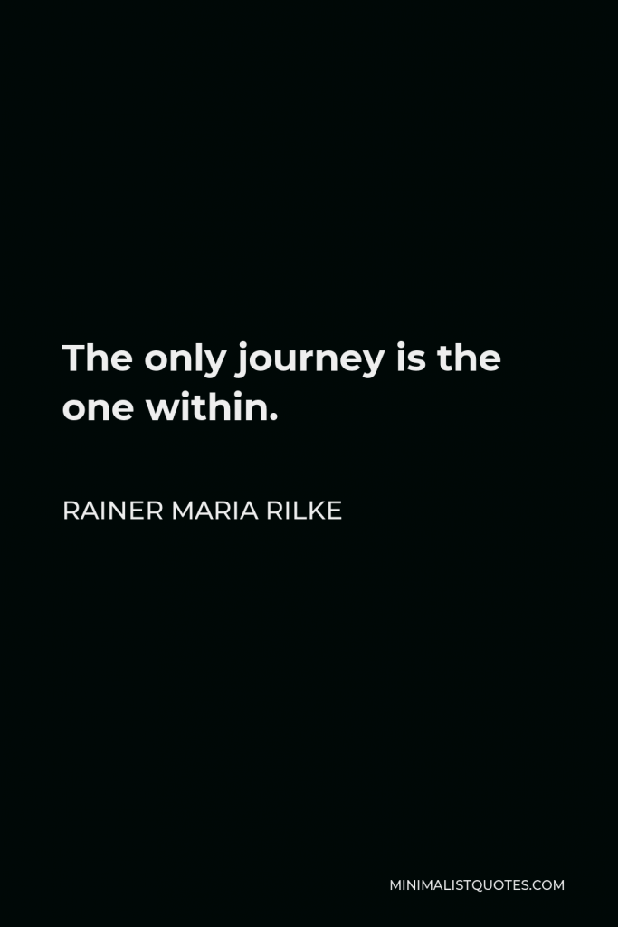 Rainer Maria Rilke Quote - The only journey is the one within.