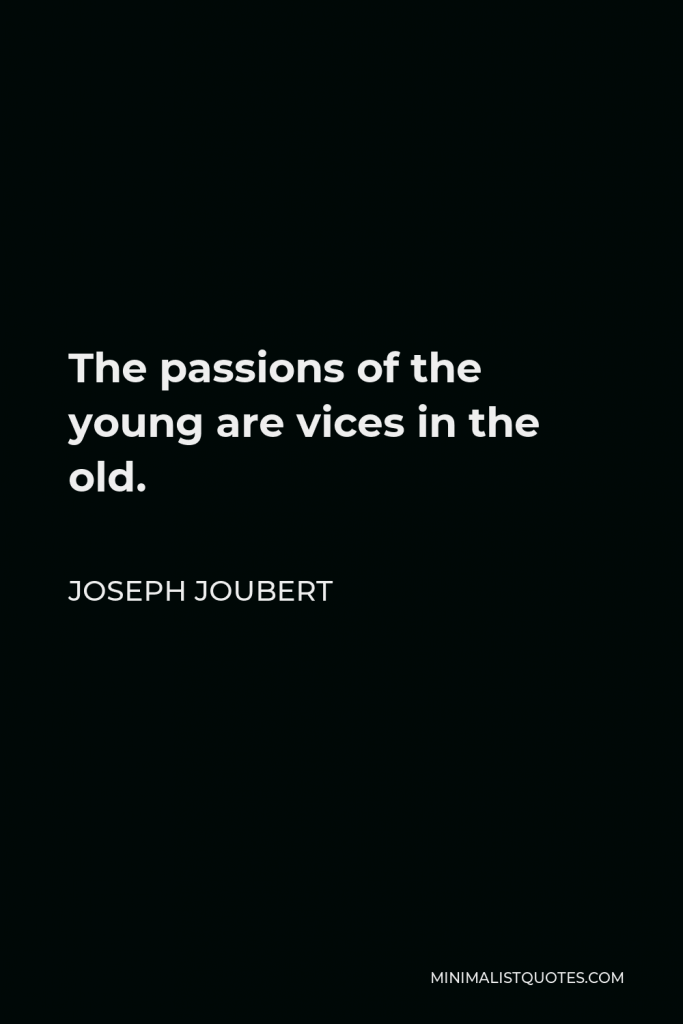 Joseph Joubert Quote - The passions of the young are vices in the old.