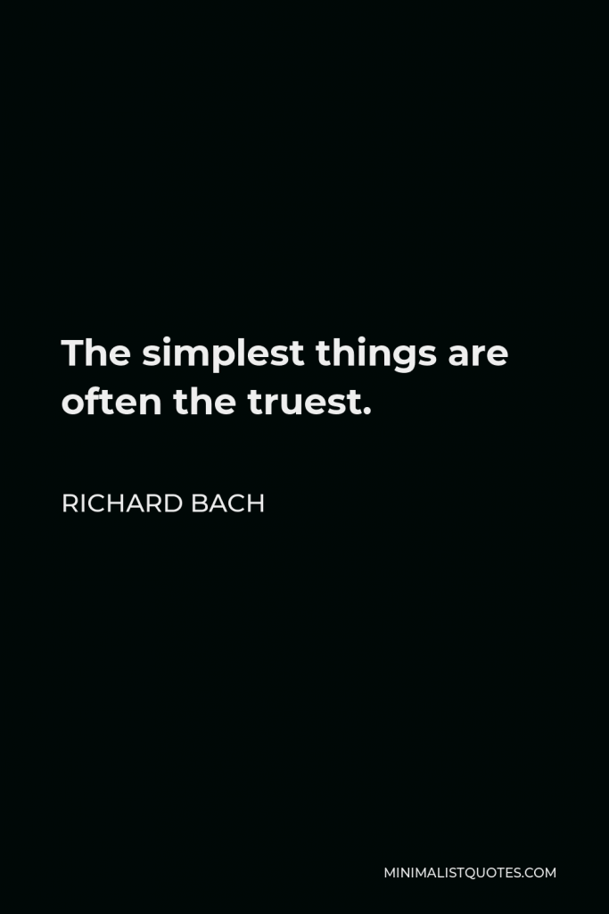 Richard Bach Quote - The simplest things are often the truest.