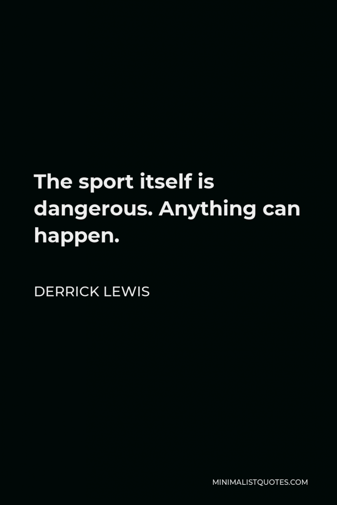 Derrick Lewis Quote - The sport itself is dangerous. Anything can happen.